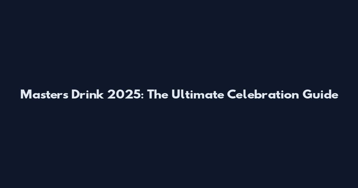 Masters Drink 2025: The Ultimate Celebration Guide