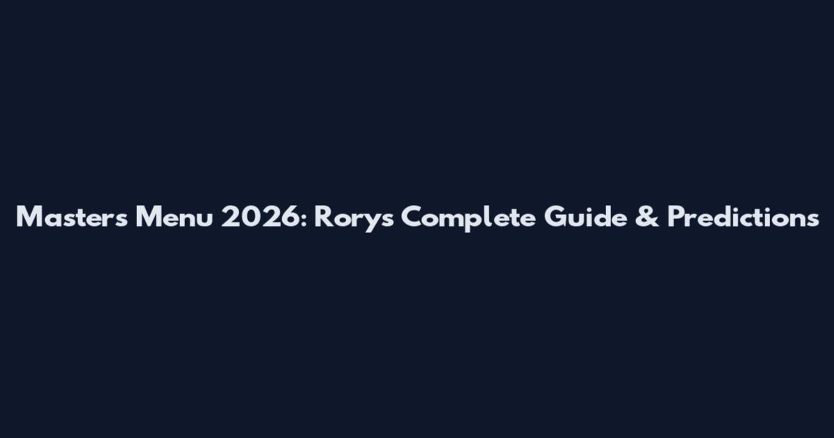 Masters Menu 2026: Rory's Complete Guide & Predictions