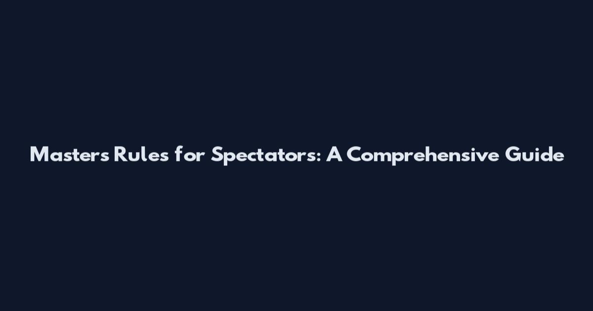 Masters Rules for Spectators: A Comprehensive Guide