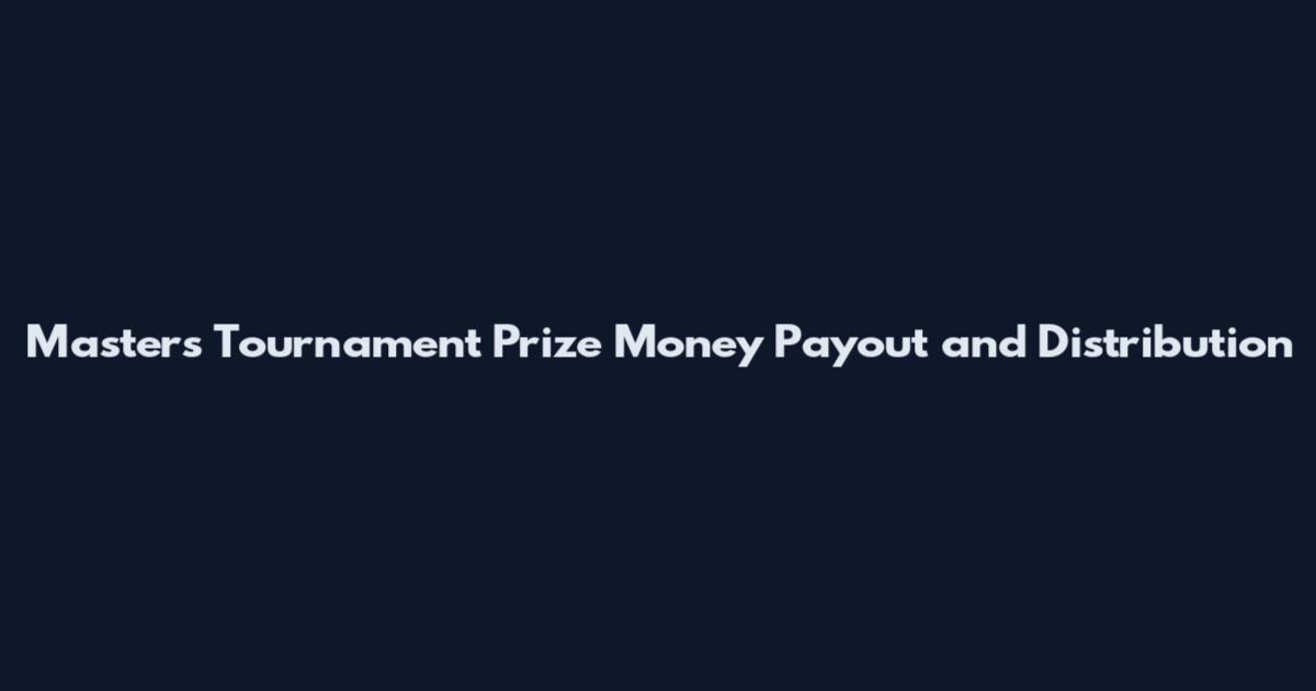 Masters Tournament Prize Money Payout and Distribution