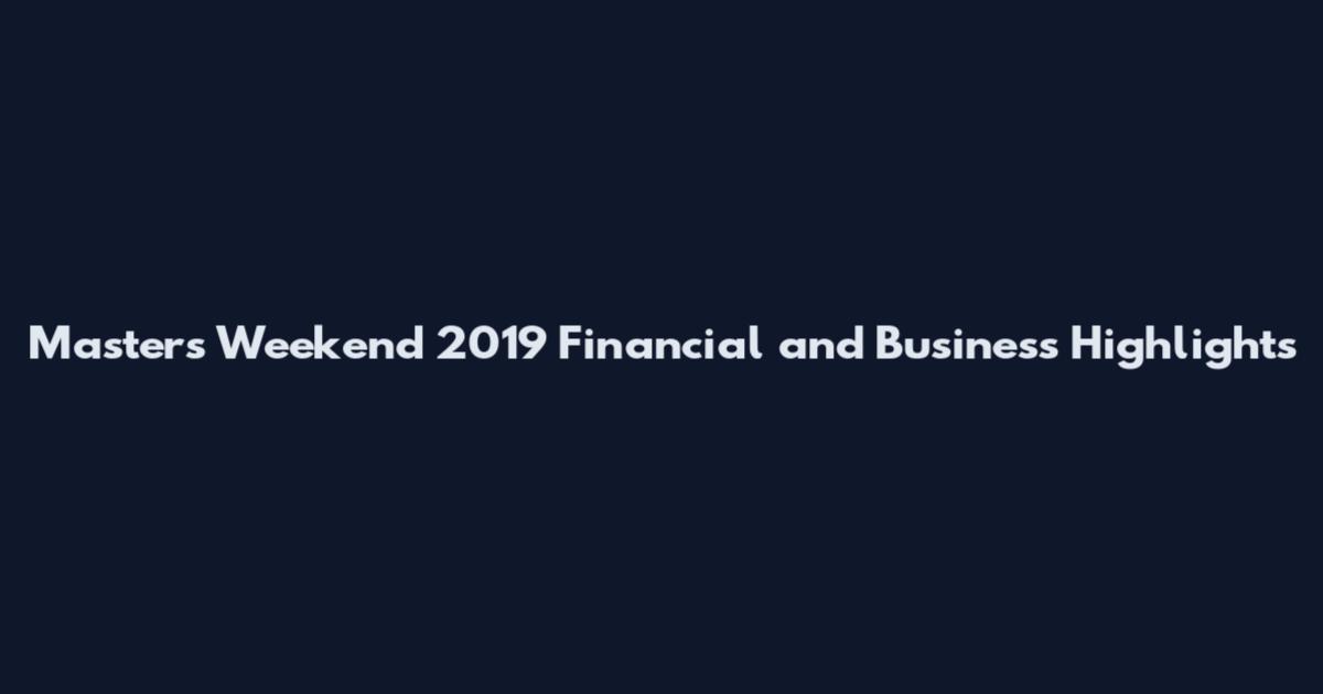 Masters Weekend 2019 Financial and Business Highlights