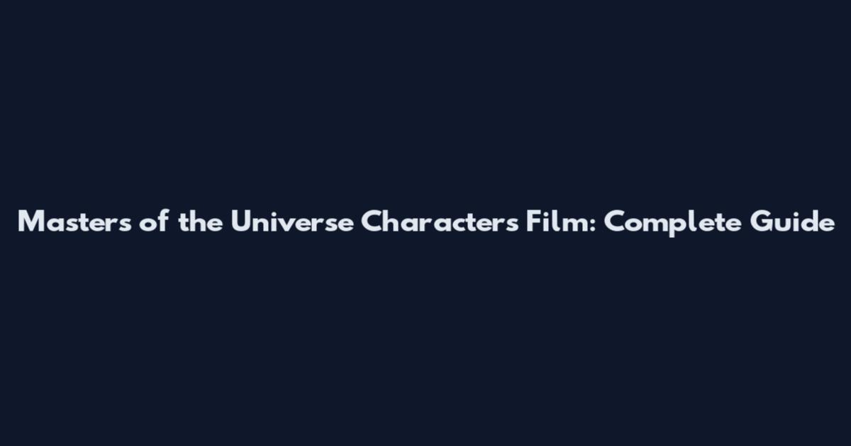 Masters of the Universe Characters Film: Complete Guide