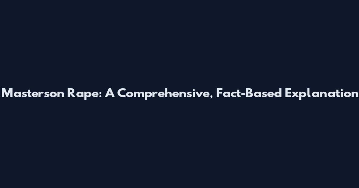 Masterson Rape: A Comprehensive, Fact-Based Explanation