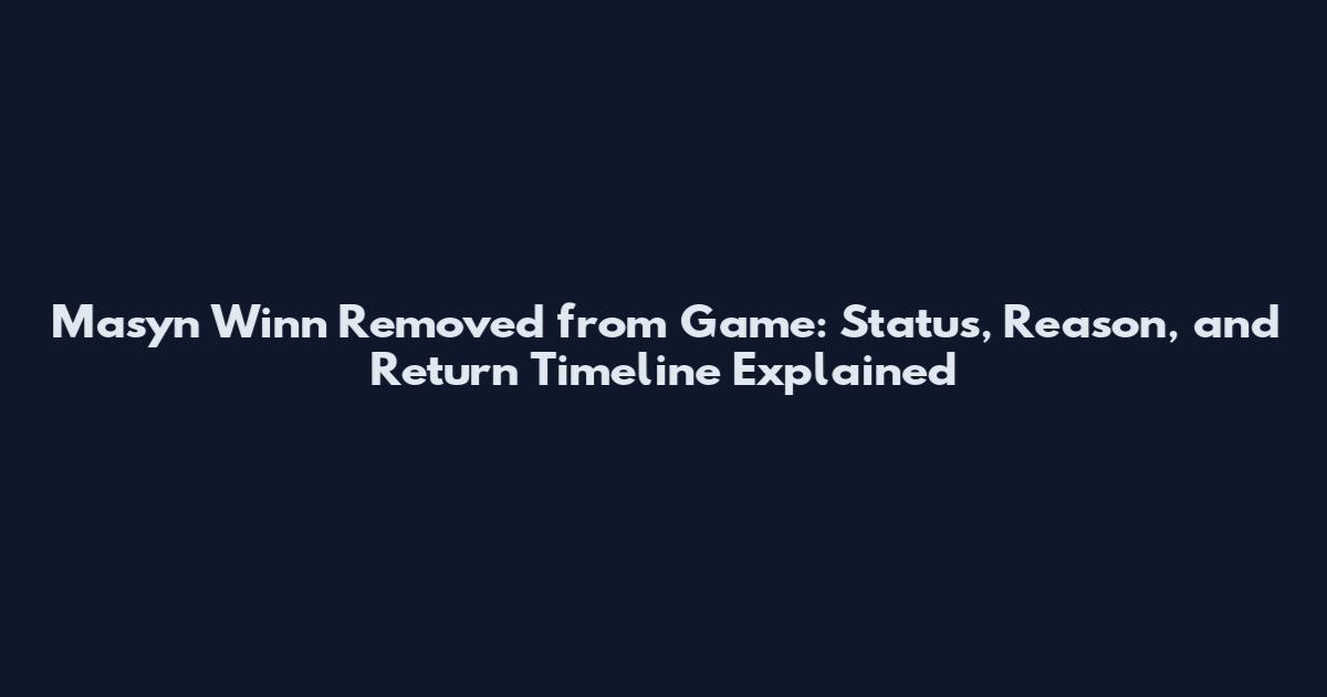 Masyn Winn Removed from Game: Status, Reason, and Return Timeline Explained