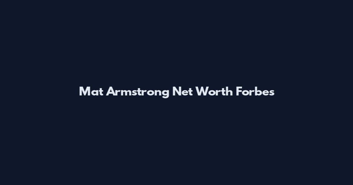 Mat Armstrong Net Worth Forbes