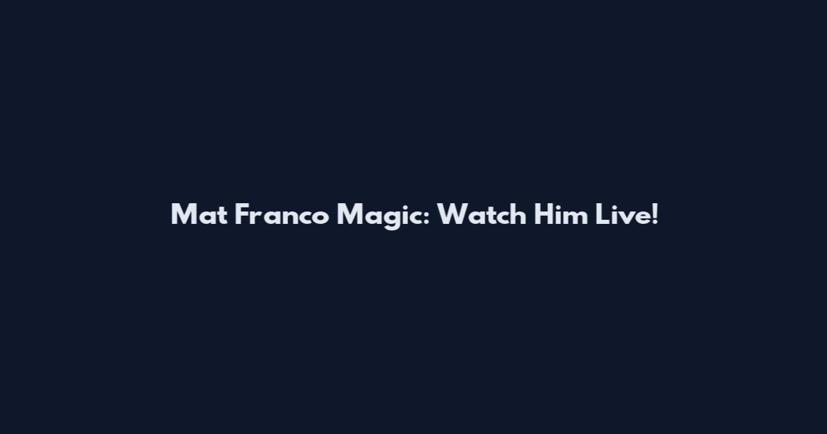 Mat Franco Magic: Watch Him Live!