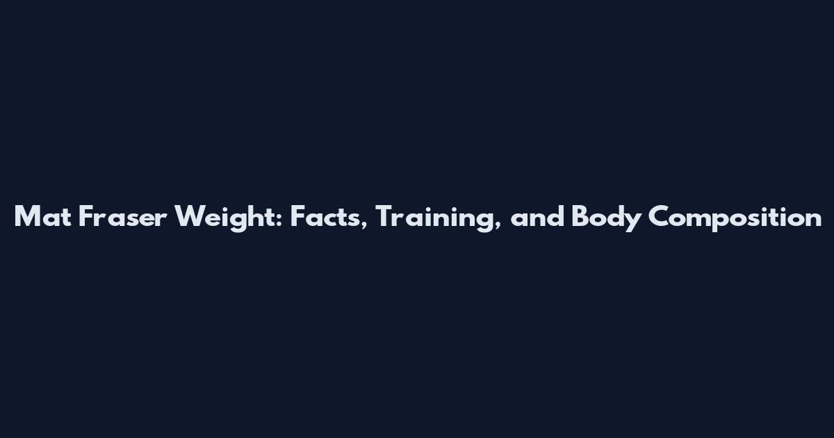 Mat Fraser Weight: Facts, Training, and Body Composition