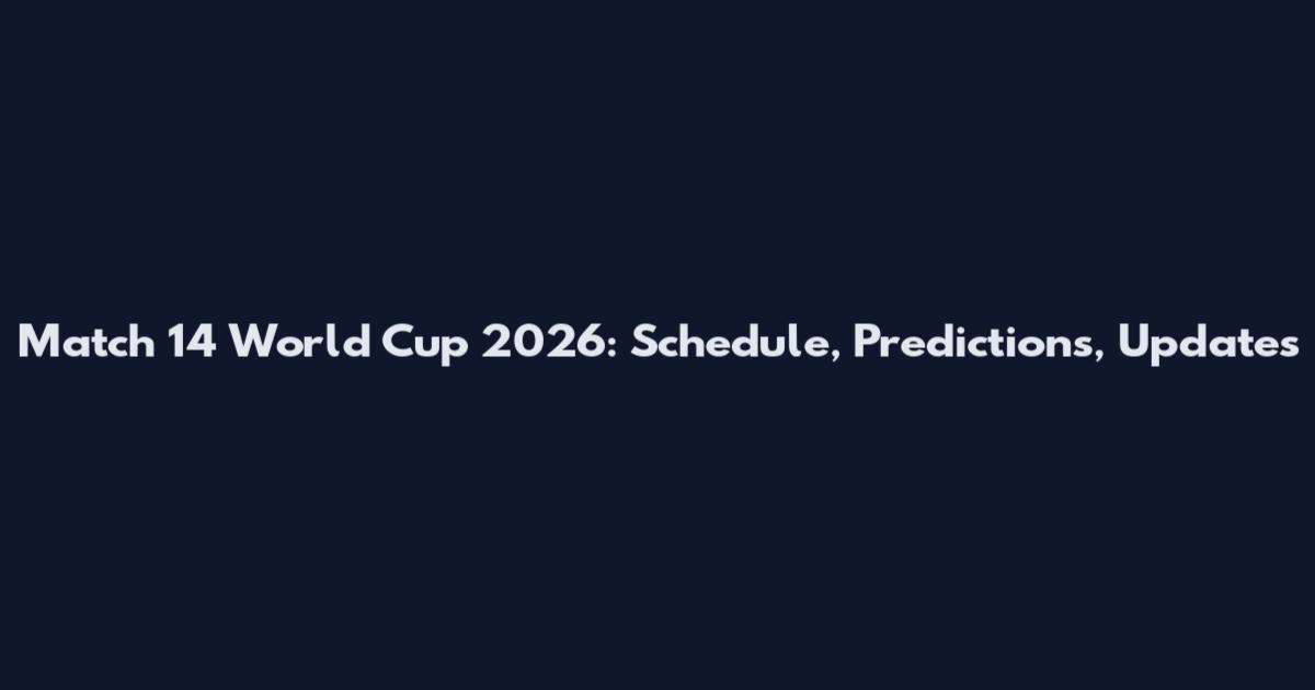 Match 14 World Cup 2026: Schedule, Predictions, Updates