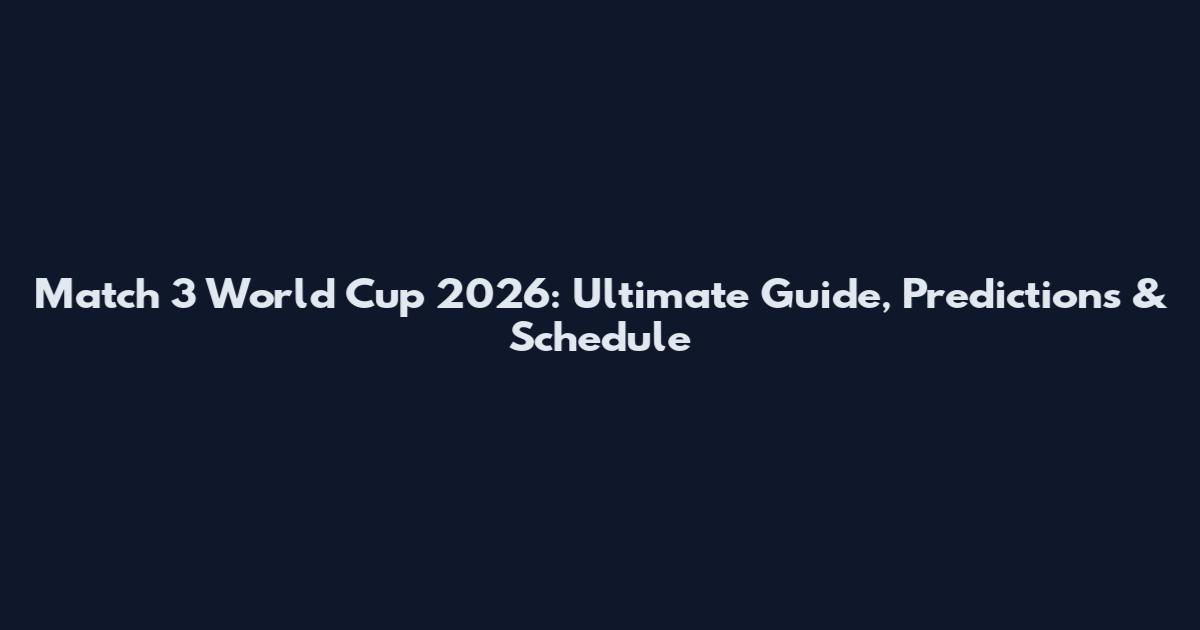 Match 3 World Cup 2026: Ultimate Guide, Predictions & Schedule