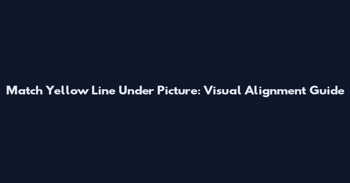 Match Yellow Line Under Picture: Visual Alignment Guide