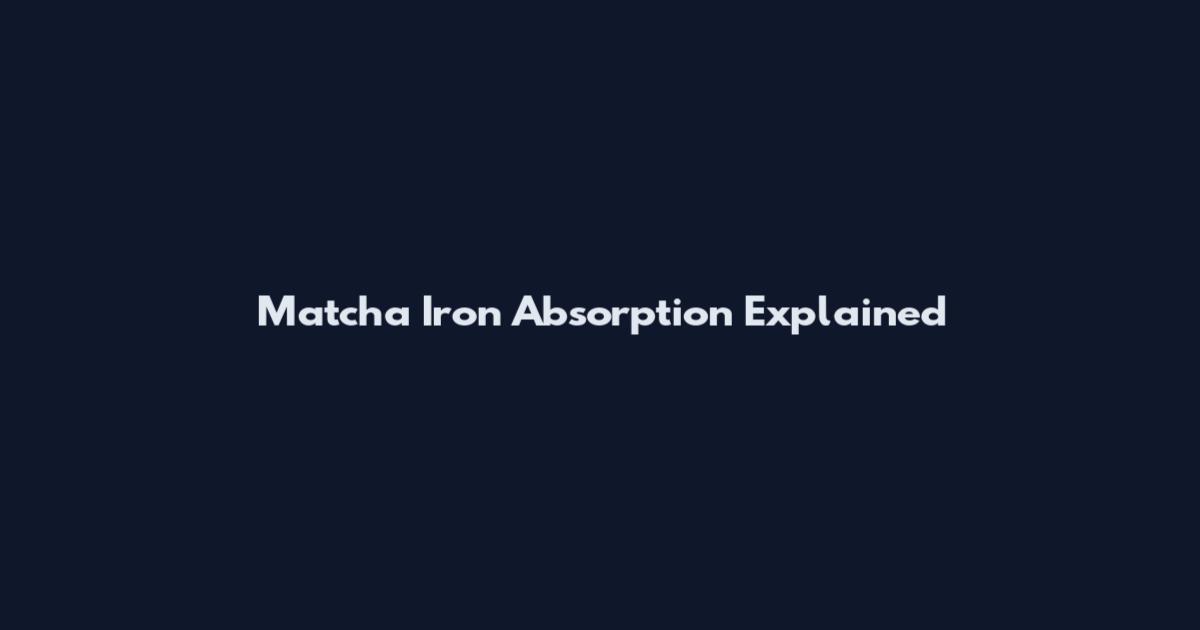 Matcha Iron Absorption Explained