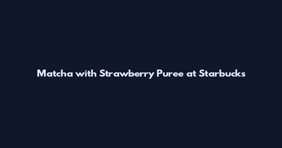 Matcha with Strawberry Puree at Starbucks