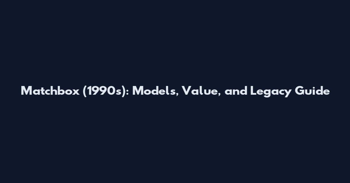 Matchbox (1990s): Models, Value, and Legacy Guide