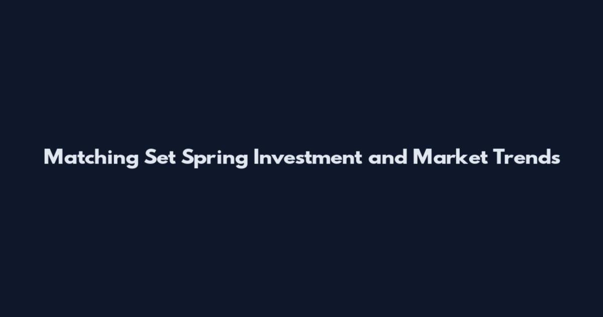 Matching Set Spring Investment and Market Trends