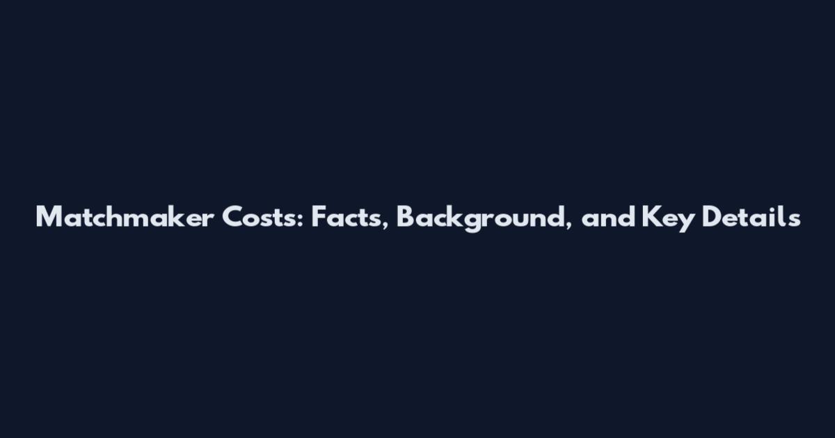Matchmaker Costs: Facts, Background, and Key Details
