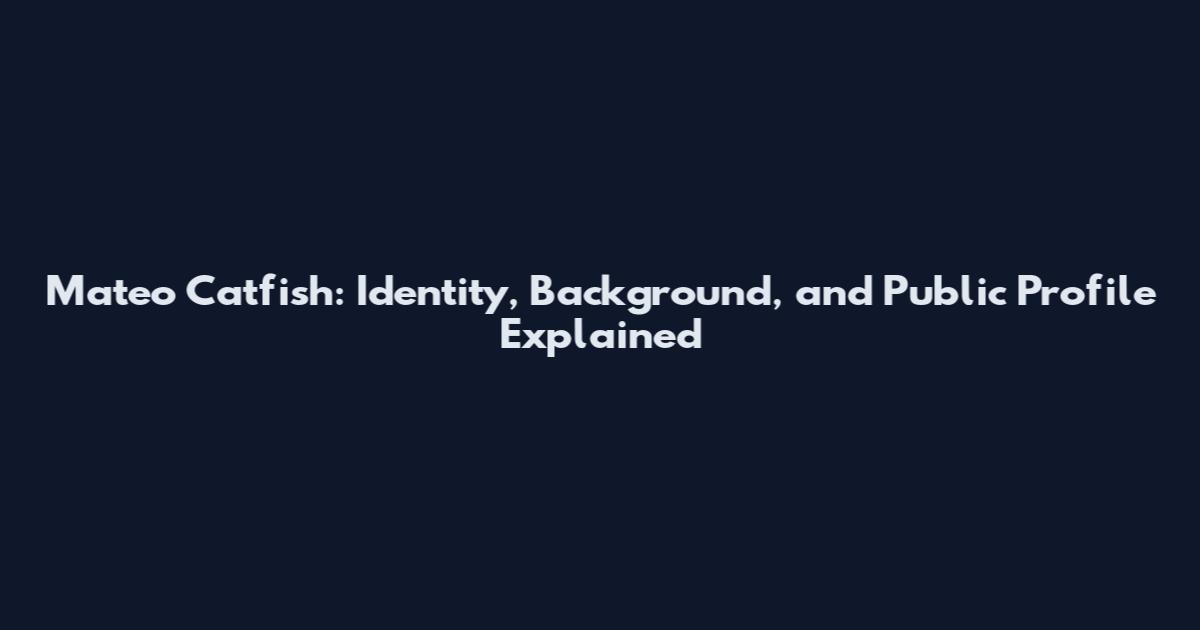 Mateo Catfish: Identity, Background, and Public Profile Explained
