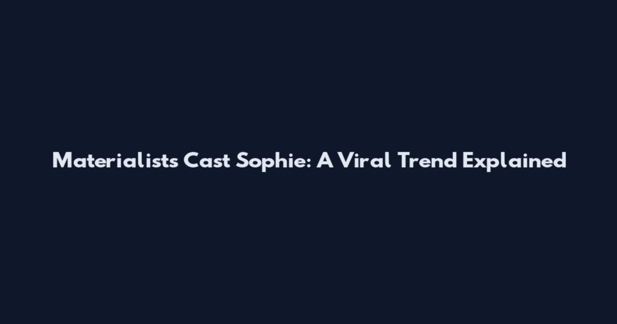 Materialists Cast Sophie: A Viral Trend Explained