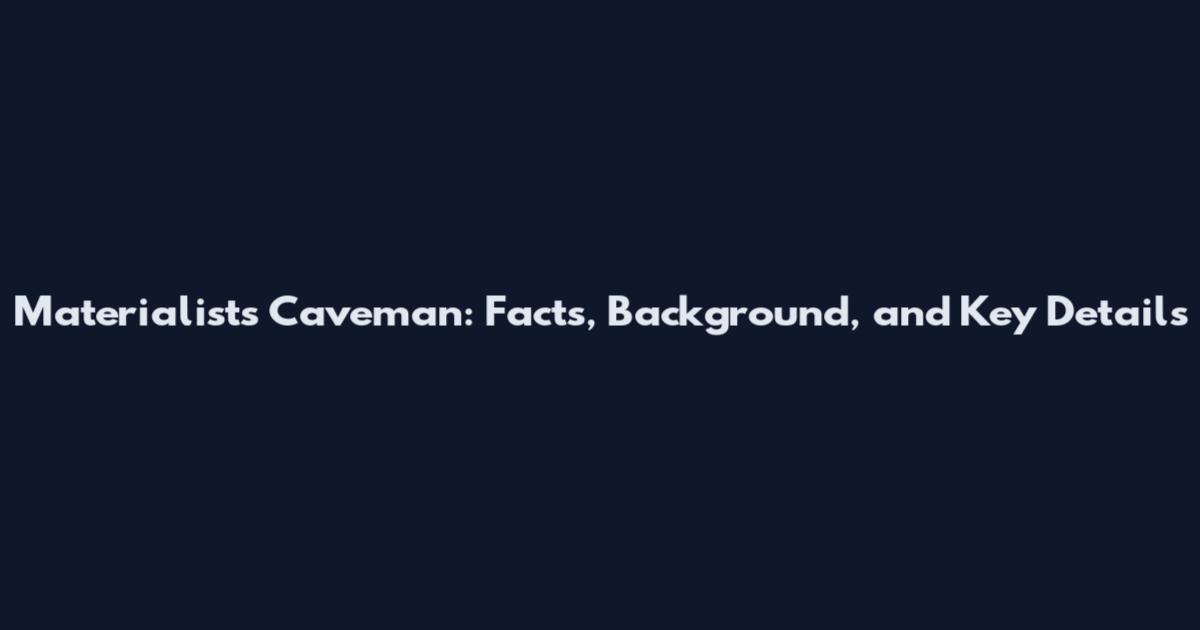 Materialists Caveman: Facts, Background, and Key Details