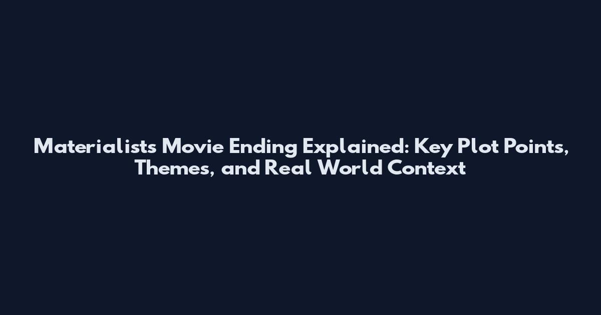Materialists Movie Ending Explained: Key Plot Points, Themes, and Real World Context