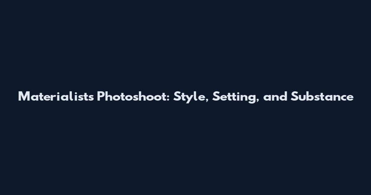 Materialists Photoshoot: Style, Setting, and Substance