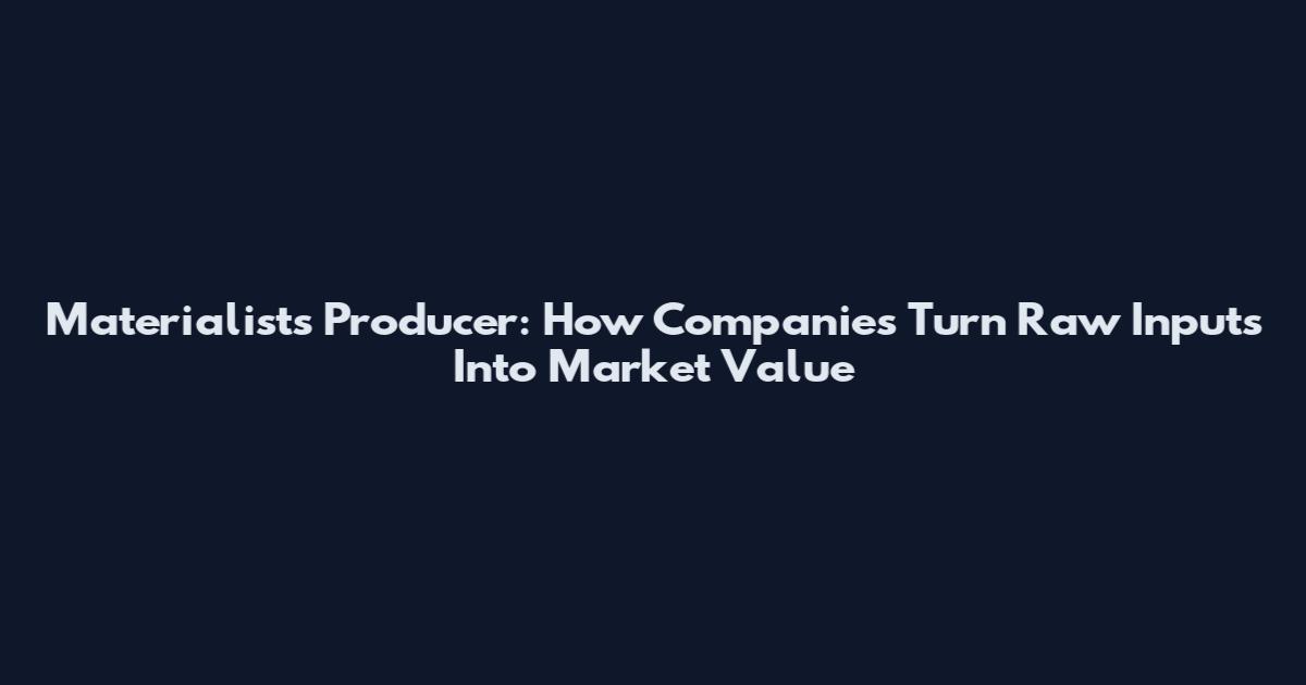 Materialists Producer: How Companies Turn Raw Inputs Into Market Value