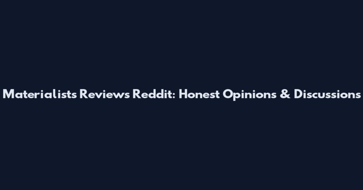 Materialists Reviews Reddit: Honest Opinions & Discussions
