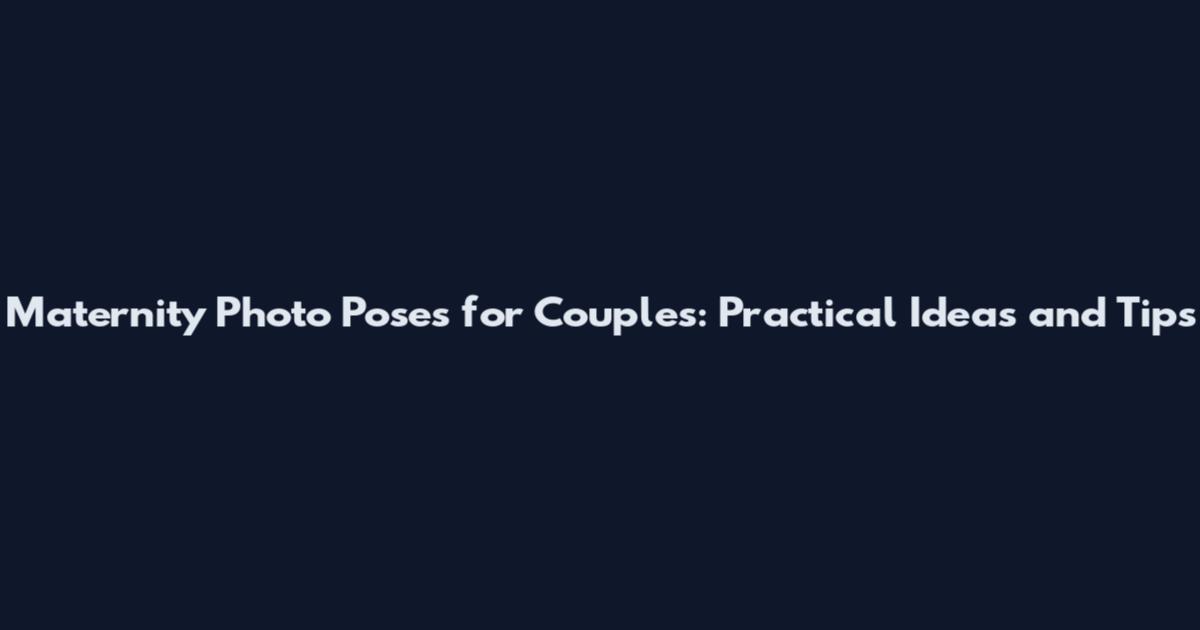 Maternity Photo Poses for Couples: Practical Ideas and Tips