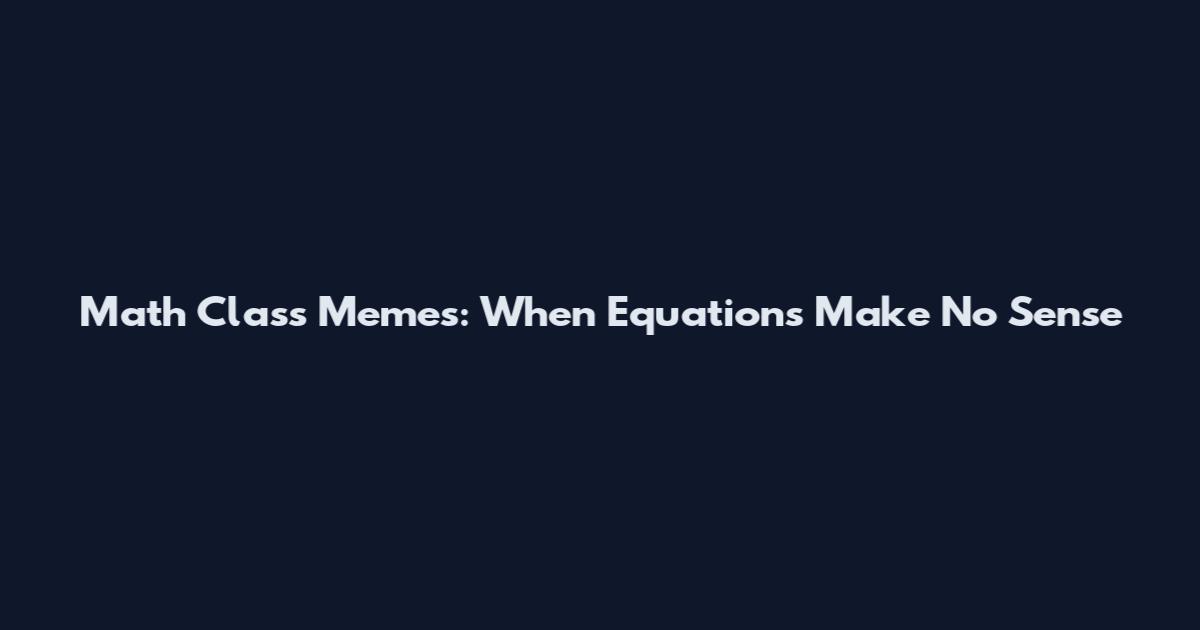 Math Class Memes: When Equations Make No Sense