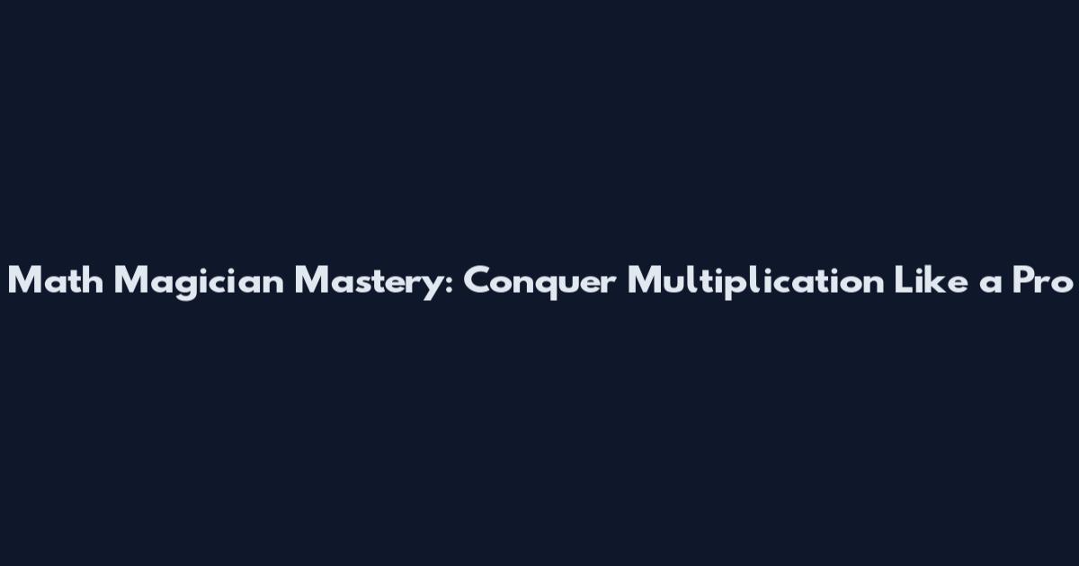 Math Magician Mastery: Conquer Multiplication Like a Pro