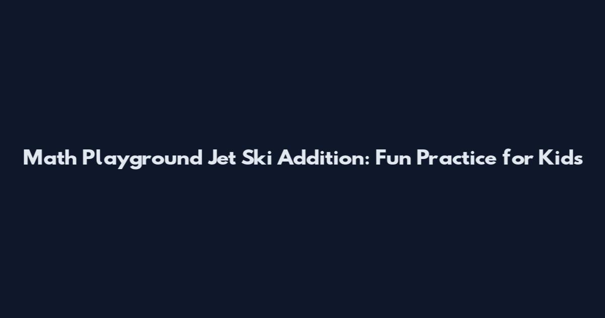 Math Playground Jet Ski Addition: Fun Practice for Kids