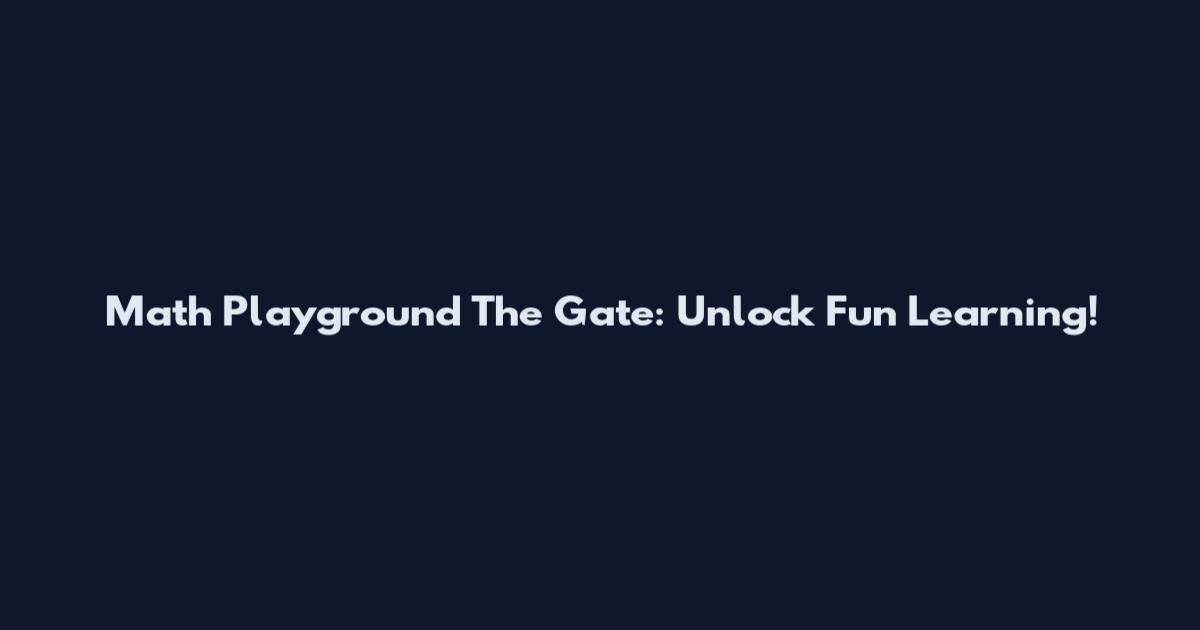 Math Playground The Gate: Unlock Fun Learning!