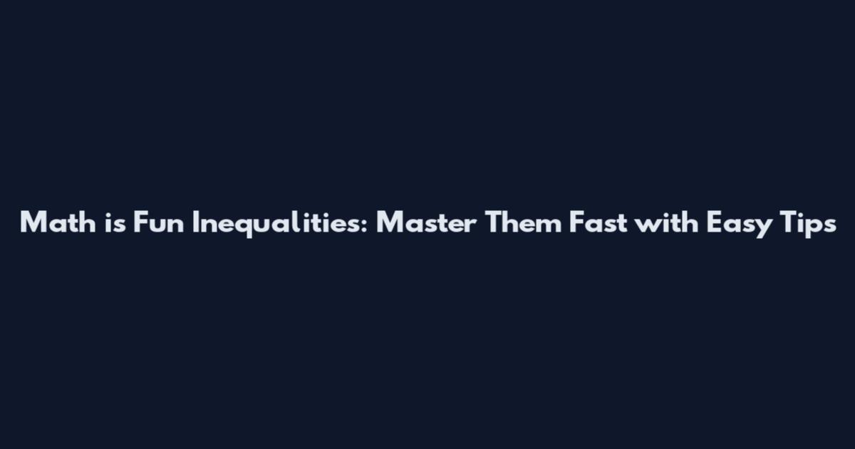 Math is Fun Inequalities: Master Them Fast with Easy Tips