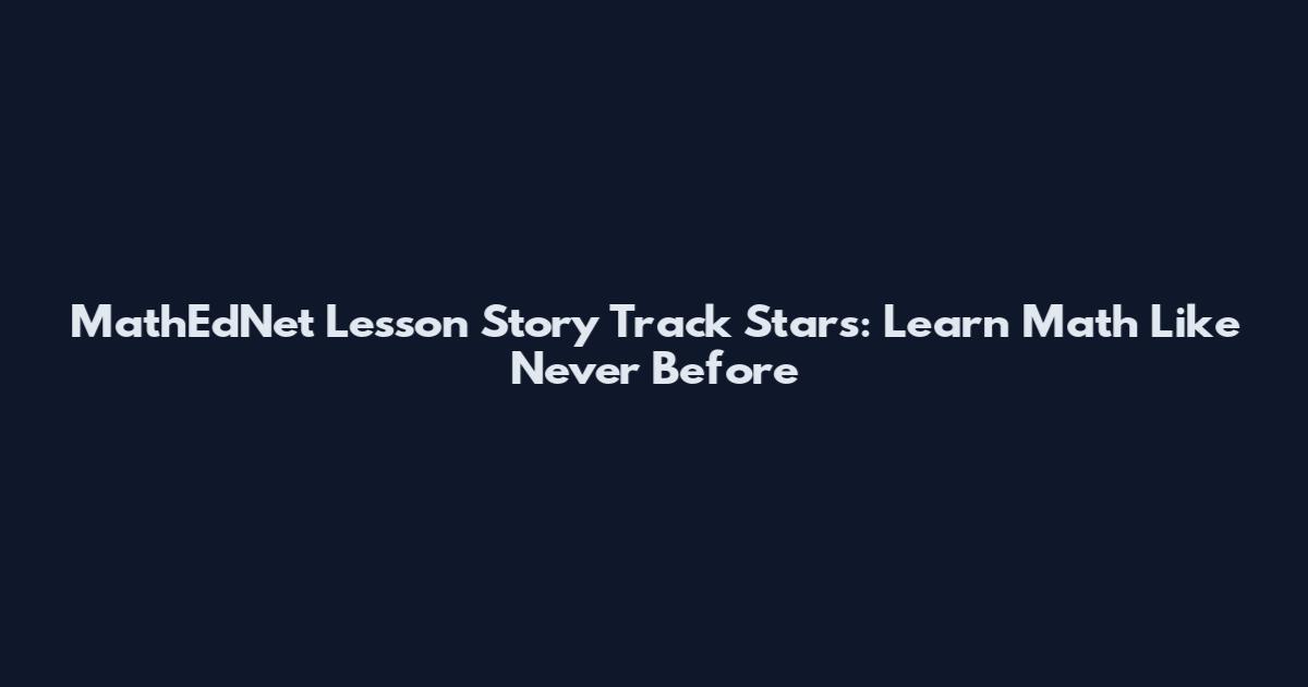 MathEdNet Lesson Story Track Stars: Learn Math Like Never Before