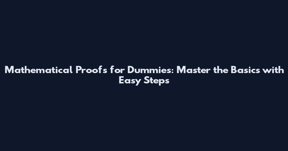 Mathematical Proofs for Dummies: Master the Basics with Easy Steps