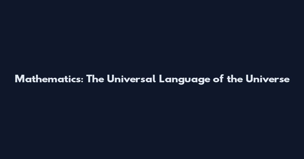 Mathematics: The Universal Language of the Universe