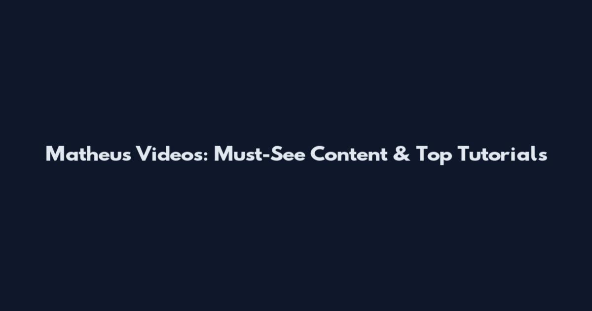 Matheus Videos: Must-See Content & Top Tutorials