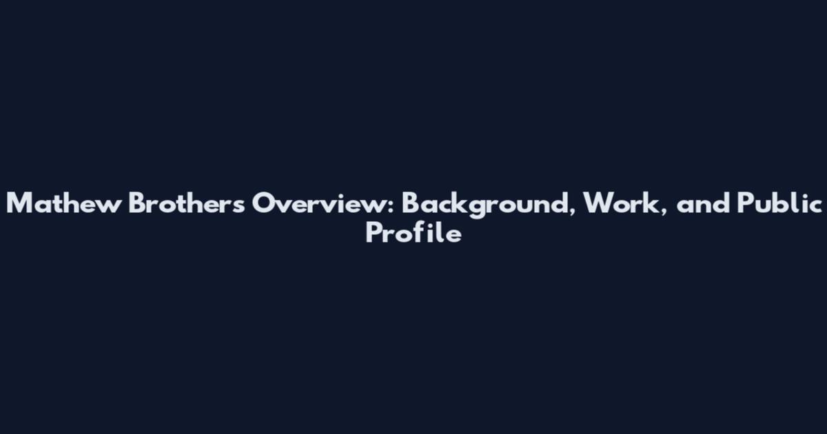 Mathew Brothers Overview: Background, Work, and Public Profile