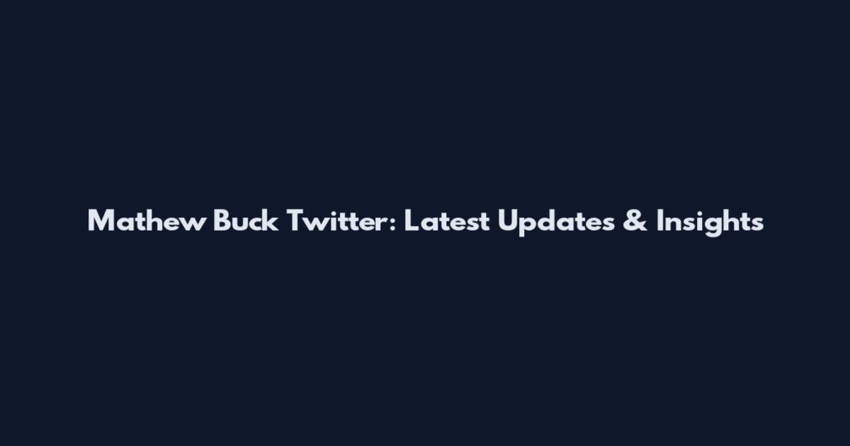 Mathew Buck Twitter: Latest Updates & Insights