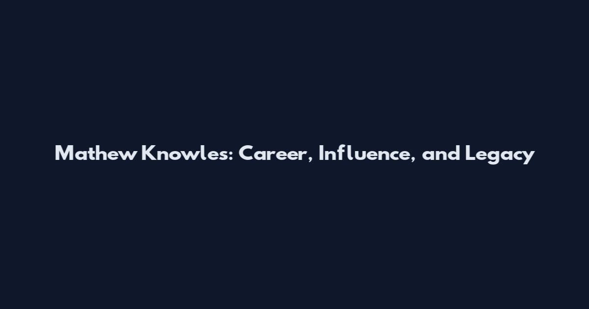 Mathew Knowles: Career, Influence, and Legacy