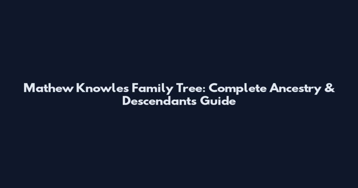 Mathew Knowles Family Tree: Complete Ancestry & Descendants Guide