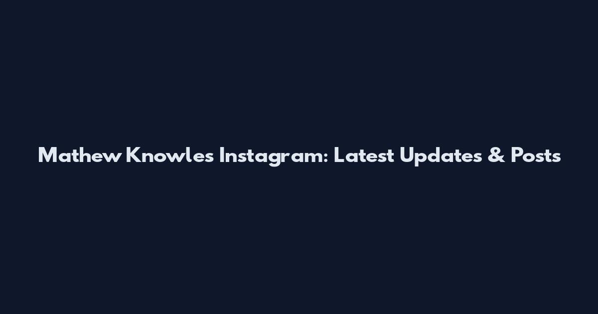 Mathew Knowles Instagram: Latest Updates & Posts