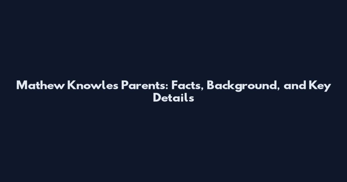 Mathew Knowles Parents: Facts, Background, and Key Details