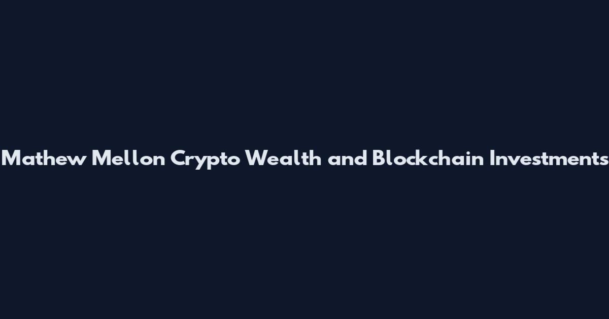 Mathew Mellon Crypto Wealth and Blockchain Investments