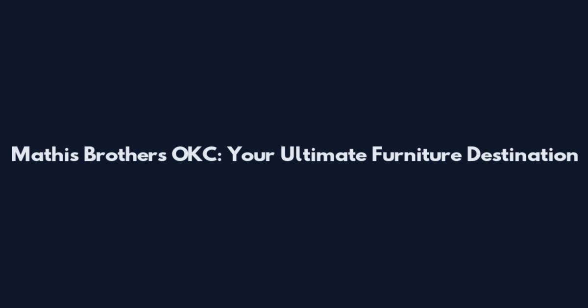 Mathis Brothers OKC: Your Ultimate Furniture Destination
