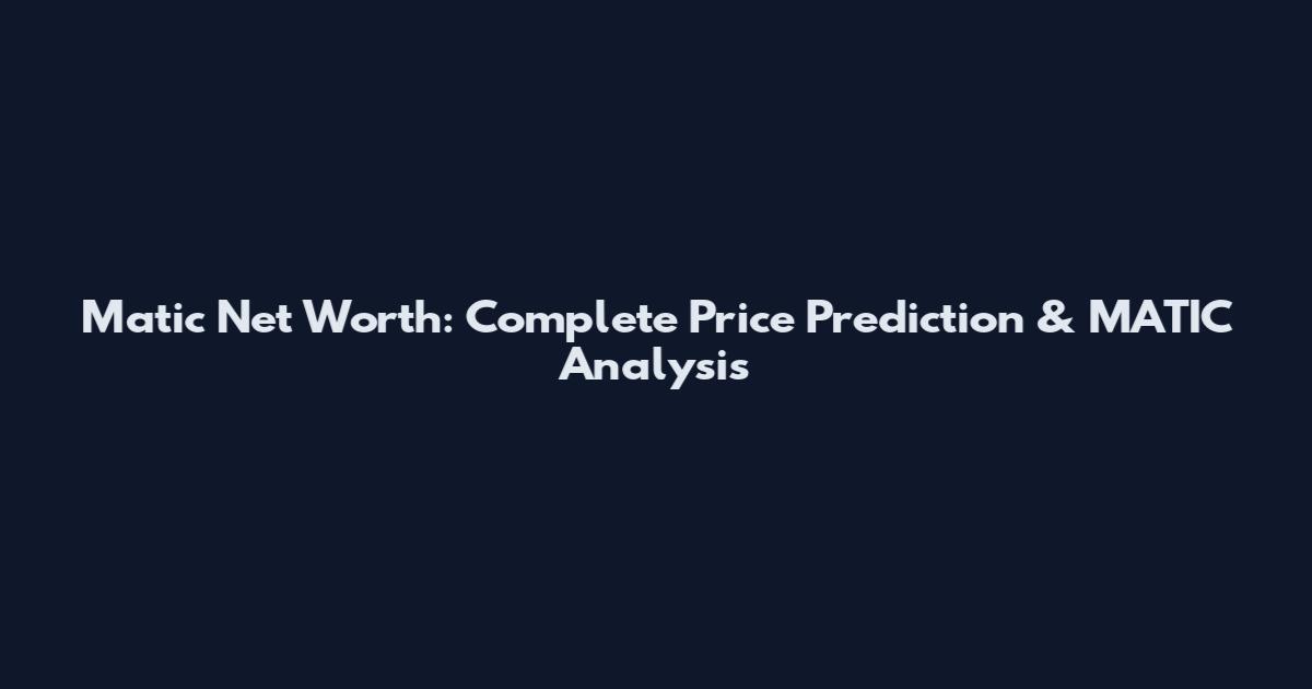 Matic Net Worth: Complete Price Prediction & MATIC Analysis