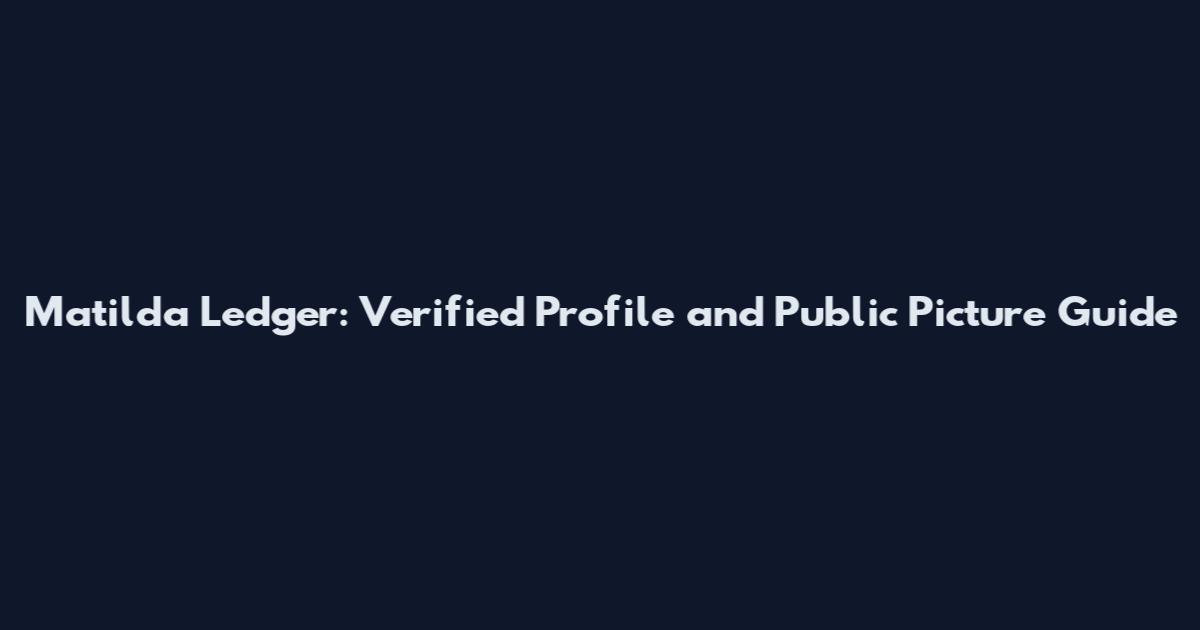 Matilda Ledger: Verified Profile and Public Picture Guide