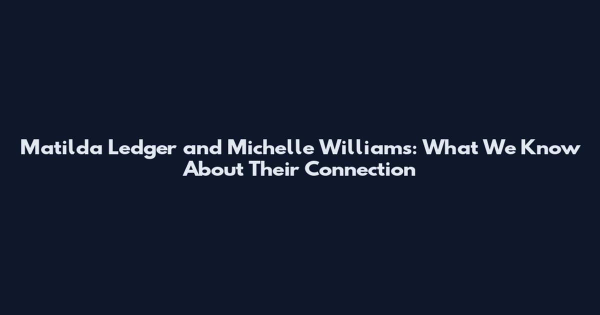 Matilda Ledger and Michelle Williams: What We Know About Their Connection