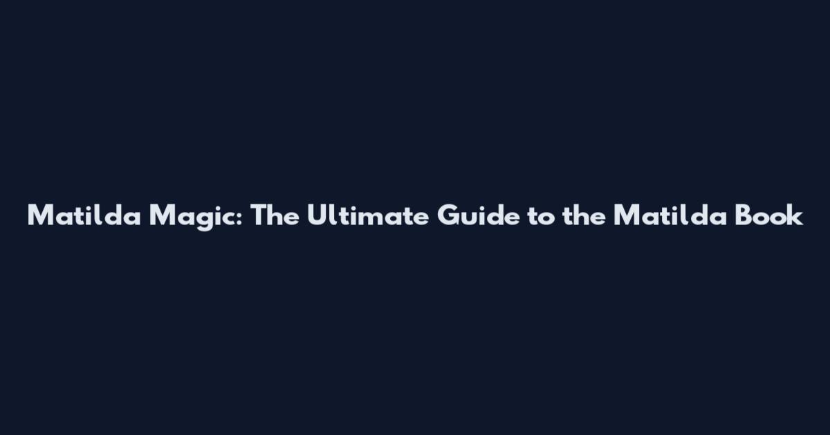 Matilda Magic: The Ultimate Guide to the Matilda Book