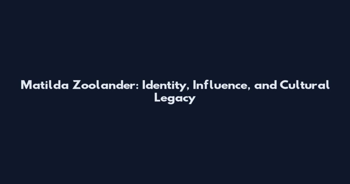 Matilda Zoolander: Identity, Influence, and Cultural Legacy