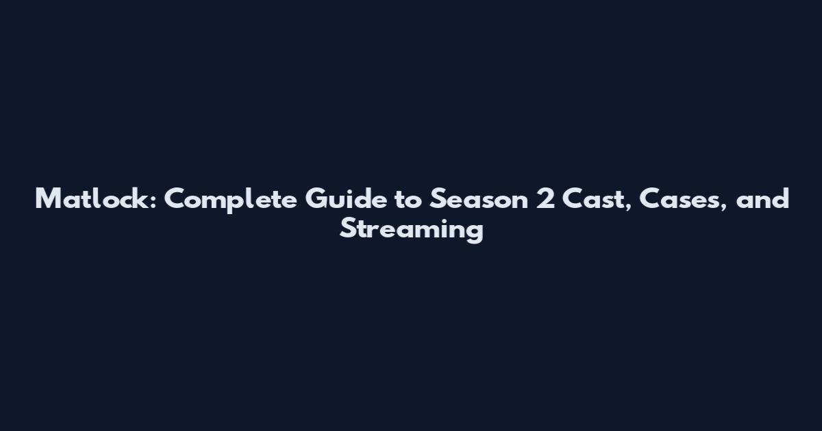 Matlock: Complete Guide to Season 2 Cast, Cases, and Streaming